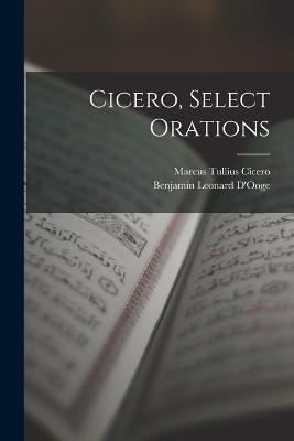 Cicero, Select Orations - Marcus Tullius Cicero,Benjamin Leonard D'Ooge - cover