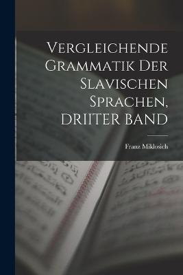 Vergleichende Grammatik Der Slavischen Sprachen, DRIITER BAND - Franz Miklosich - cover