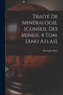Traité De Minéralogie. (Conseil Des Mines). 4 Tom. [And Atlas]. - René Just Haüy - cover