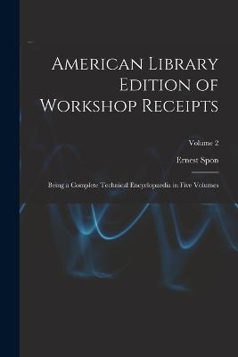American Library Edition of Workshop Receipts: Being a Complete Technical Encyclopaedia in Five Volumes; Volume 2 - Ernest Spon - cover