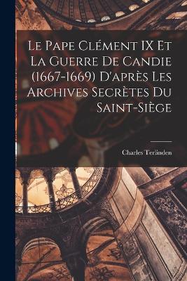 Le Pape Clément IX Et La Guerre De Candie (1667-1669) D'après Les Archives Secrètes Du Saint-Siège - Charles Terlinden - cover