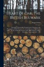 Heart of Oak, the British Bulwark: Shewing, I. Reasons for Paying Greater Attention to the Propagation of Oak Timber ... Ii. the Insufficiency of the Present Laws ... Iii. the Testimony of Some of the Most Eminent Timber Merchants, Shipwrights, &c. ... IV