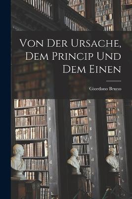 Von Der Ursache, Dem Princip Und Dem Einen - Giordano Bruno - cover