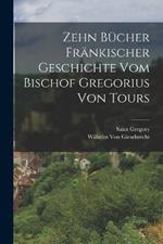 Zehn Bucher Frankischer Geschichte Vom Bischof Gregorius Von Tours