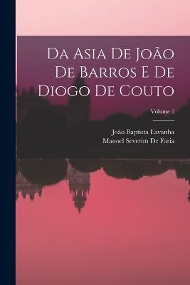 Da Asia De Joao De Barros E De Diogo De Couto; Volume 1 - Manoel Severim De Faria,Joao Baptista Lavanha - cover