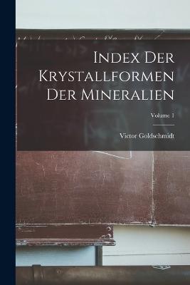 Index Der Krystallformen Der Mineralien; Volume 1 - Victor Goldschmidt - cover