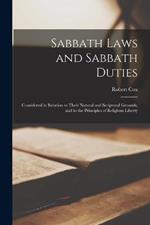 Sabbath Laws and Sabbath Duties: Considered in Relation to Their Natural and Scriptural Grounds, and to the Principles of Religious Liberty