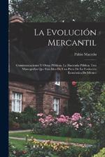 La Evolución Mercantil: Communicaciones Y Obras Públicas. La Hacienda Pública; Tres Monografías Que Dan Idea De Una Parte De La Evolución Económica De México