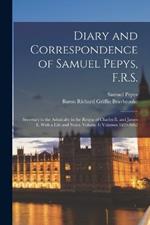 Diary and Correspondence of Samuel Pepys, F.R.S.: Secretary to the Admiralty in the Reigns of Charles Ii. and James Ii. With a Life and Notes, Volume 1; volumes 1659-1662