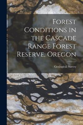 Forest Conditions in the Cascade Range Forest Reserve, Oregon - cover