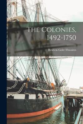 The Colonies, 1492-1750 - Reuben Gold Thwaites - cover