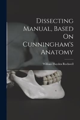 Dissecting Manual, Based On Cunningham's Anatomy - William Hayden Rockwell - cover