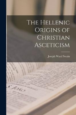 The Hellenic Origins of Christian Asceticism - Joseph Ward Swain - cover