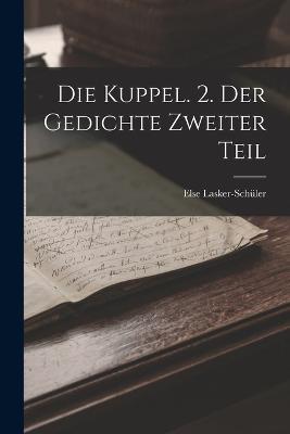 Die Kuppel. 2. Der Gedichte Zweiter Teil - Else Lasker-Schüler - cover