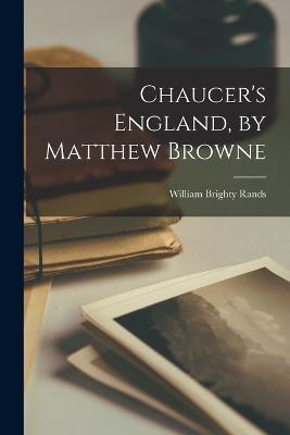 Chaucer's England, by Matthew Browne - William Brighty Rands - cover