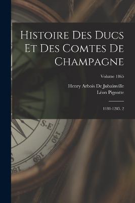 Histoire Des Ducs Et Des Comtes De Champagne: 1181-1285. 2; Volume 1865 - Henry Arbois De Jubainville,Leon Pigeotte - cover