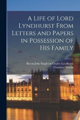 A Life of Lord Lyndhurst From Letters and Papers in Possession of His Family - Theodore Martin,Baron John Singleton Copley Lyndhurst - cover