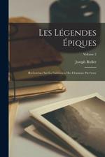 Les Légendes Épiques: Recherches Sur La Formation Des Chansons De Geste; Volume 2