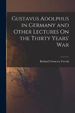 Gustavus Adolphus in Germany and Other Lectures On the Thirty Years' War