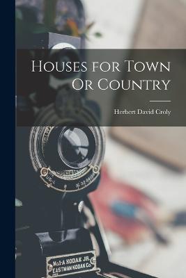 Houses for Town Or Country - Herbert David Croly - cover
