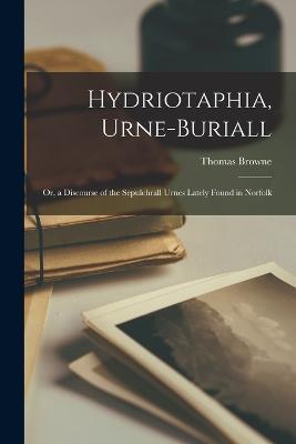 Hydriotaphia, Urne-Buriall: Or, a Discourse of the Sepulchrall Urnes Lately Found in Norfolk - Thomas Browne - cover