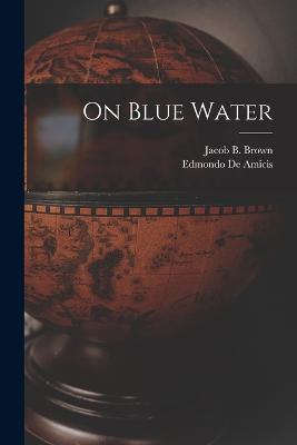 On Blue Water - Edmondo De Amicis,Jacob B Brown - cover
