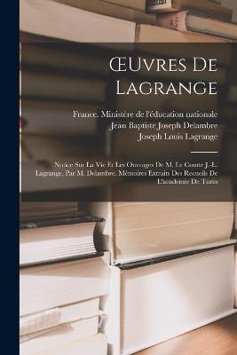 OEuvres De Lagrange: Notice Sur La Vie Et Les Ouvrages De M. Le Comte J.-L. Lagrange, Par M. Delambre. Mémoires Extraits Des Recueils De L'academie De Turin - Ludovic Lalanne,Joseph Louis Lagrange - cover