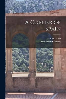 A Corner of Spain - Walter Wood,Frank Henry Mason - cover