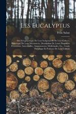 Les Eucalyptus: Aire Géographique De Leur Indigénat Et De Leur Culture, Historique De Leur Découverte, Description De Leurs Propriétés Forestières, Industrielles, Assainissantes, Médicinales, Etc., Guide Théorique Et Pratique De Leur Culture