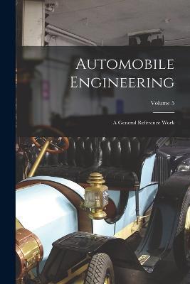 Automobile Engineering: A General Reference Work; Volume 5 - Anonymous - cover
