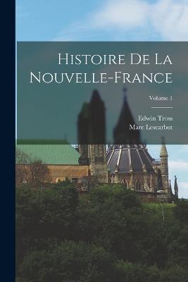 Histoire De La Nouvelle-France; Volume 1 - Marc Lescarbot,Edwin Tross - cover