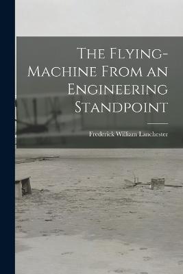 The Flying-Machine From an Engineering Standpoint - Frederick William Lanchester - cover