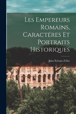 Les Empereurs Romains, Caracteres Et Portraits Historiques - Jules Sylvain Zeller - cover