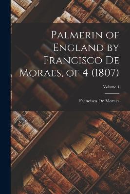 Palmerin of England by Francisco De Moraes, of 4 (1807); Volume 4 - Francisco De Moraes - cover