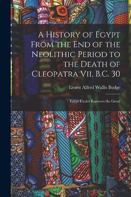 A History of Egypt From the End of the Neolithic Period to the Death of Cleopatra Vii, B.C. 30: Egypt Under Rameses the Great - E A Wallis Budge - cover