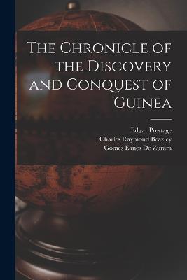The Chronicle of the Discovery and Conquest of Guinea - Edgar Prestage,Charles Raymond Beazley,Gomes Eanes De Zurara - cover