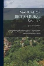 Manual of British Rural Sports: Comprising Shooting, Hunting, Coursing, Fishing, Hawking, Racing, Boating, Pedestrianism, and the Various Rural Games and Amusements of Great Britain