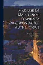 Madame De Maintenon D'après Sa Correspondance Authentique