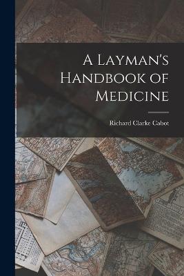 A Layman's Handbook of Medicine - Richard Clarke Cabot - cover