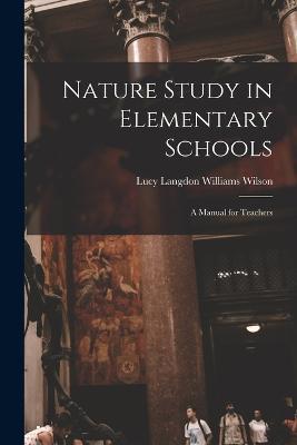 Nature Study in Elementary Schools: A Manual for Teachers - Lucy Langdon Williams Wilson - cover