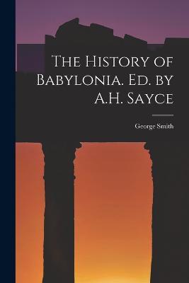 The History of Babylonia. Ed. by A.H. Sayce - George Smith - cover