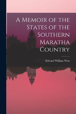 A Memoir of the States of the Southern Maratha Country - Edward William West - cover