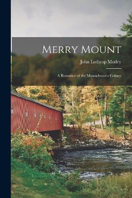 Merry Mount: A Romance of the Massachusetts Colony - John Lothrop Motley - cover