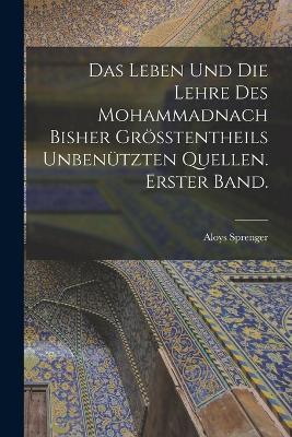 Das Leben und die Lehre des Mohammadnach bisher groesstentheils unbenutzten Quellen. Erster Band. - Aloys Sprenger - cover