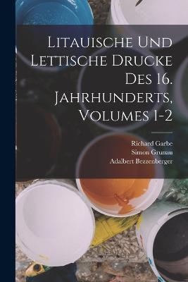 Litauische Und Lettische Drucke Des 16. Jahrhunderts, Volumes 1-2 - Friedrich Bechtel,Martin Luther,Adalbert Bezzenberger - cover