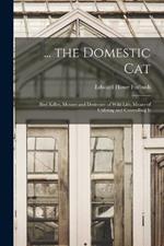 ... the Domestic Cat: Bird Killer, Mouser and Destroyer of Wild Life; Means of Utilizing and Controlling It
