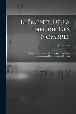 Éléments De La Théorie Des Nombres: Congruences, Formes Quadratiques, Nombres Incommensurables, Questions Diverses - Eugène Cahen - cover