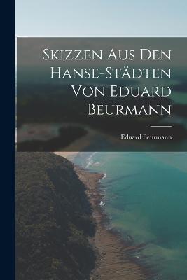 Skizzen aus den Hanse-Städten von Eduard Beurmann - Eduard Beurmann - cover