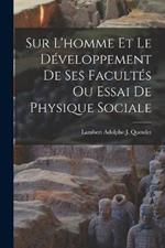 Sur L'homme Et Le Developpement De Ses Facultes Ou Essai De Physique Sociale