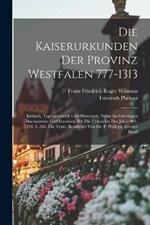 Die Kaiserurkunden Der Provinz Westfalen 777-1313: Kritisch, Topographisch Und Historisch, Nebst Anderweitigen Documenten Und Excursen: Bd. Die Urkunden Der Jahre 901-1254. 1. Abt. Die Texte, Bearbeitet Von Dr. F. Philippi, Zweiter Band